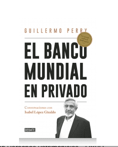 El Banco Mundial en Privado - Guillermo Perry - Isabel López Giraldo